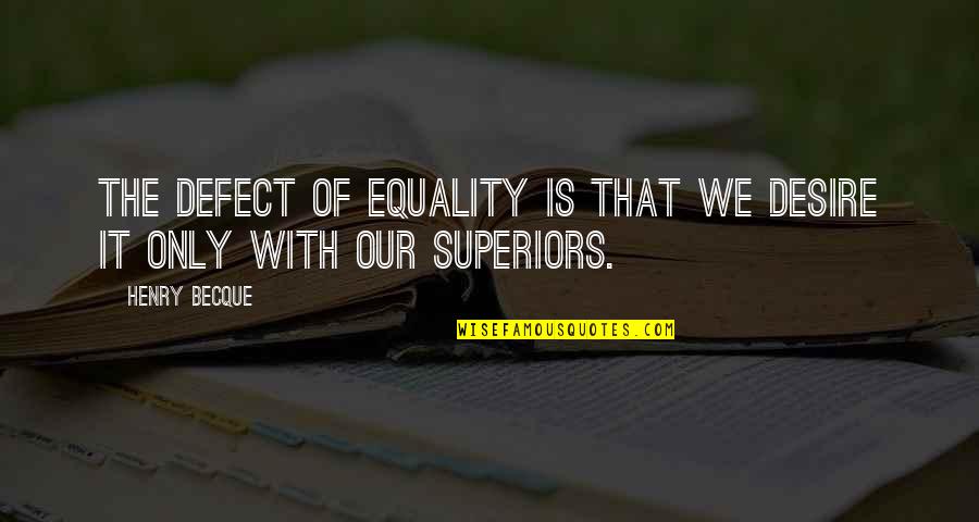 Suplica A Dios Quotes By Henry Becque: The defect of equality is that we desire