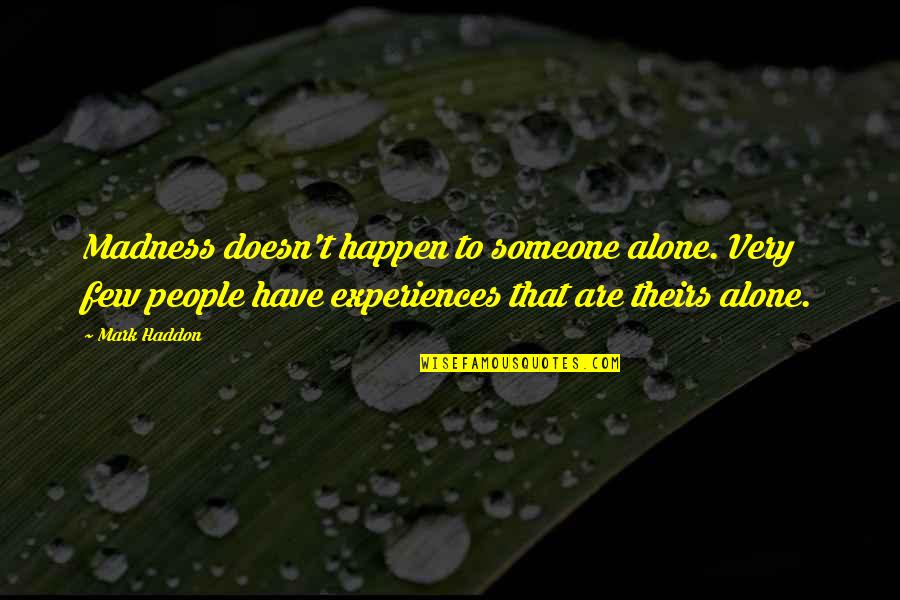 Suplica Quotes By Mark Haddon: Madness doesn't happen to someone alone. Very few Suplica Quotes By Mark Haddon: Madness doesn't happen to someone alone. Very few