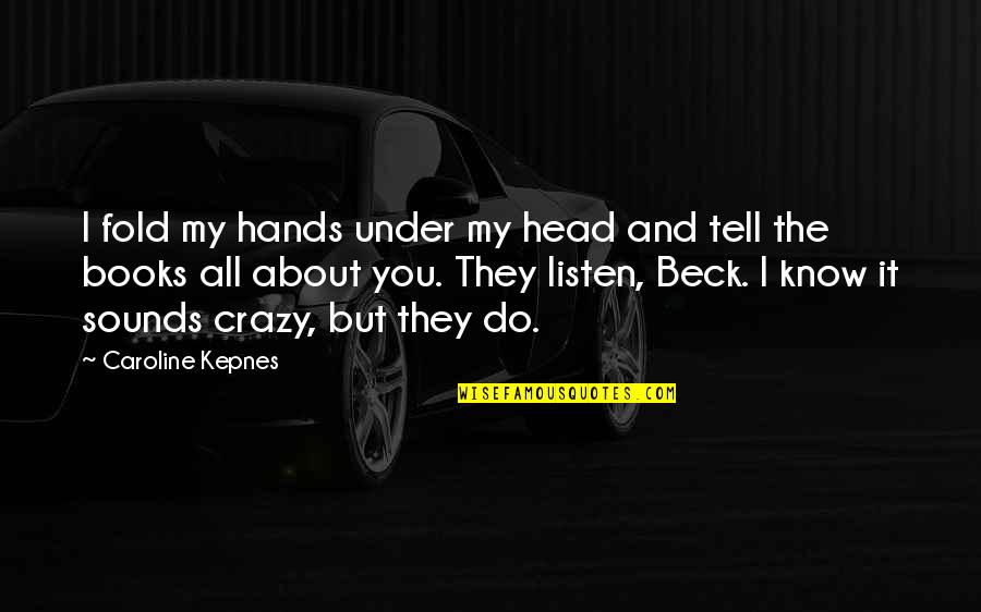 Suplicar Sinonimos Quotes By Caroline Kepnes: I fold my hands under my head and Suplicar Sinonimos Quotes By Caroline Kepnes: I fold my hands under my head and