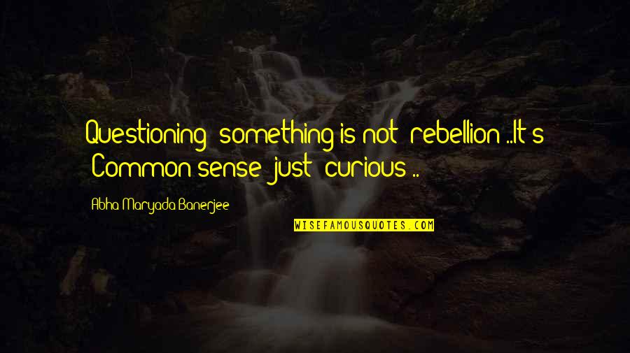 Suplico Spanish Quotes By Abha Maryada Banerjee: Questioning' something is not 'rebellion'..It's 'Common sense' just Suplico Spanish Quotes By Abha Maryada Banerjee: Questioning' something is not 'rebellion'..It's 'Common sense' just