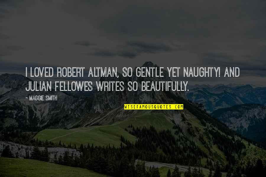 Suplico Spanish Quotes By Maggie Smith: I loved Robert Altman, so gentle yet naughty! Suplico Spanish Quotes By Maggie Smith: I loved Robert Altman, so gentle yet naughty!