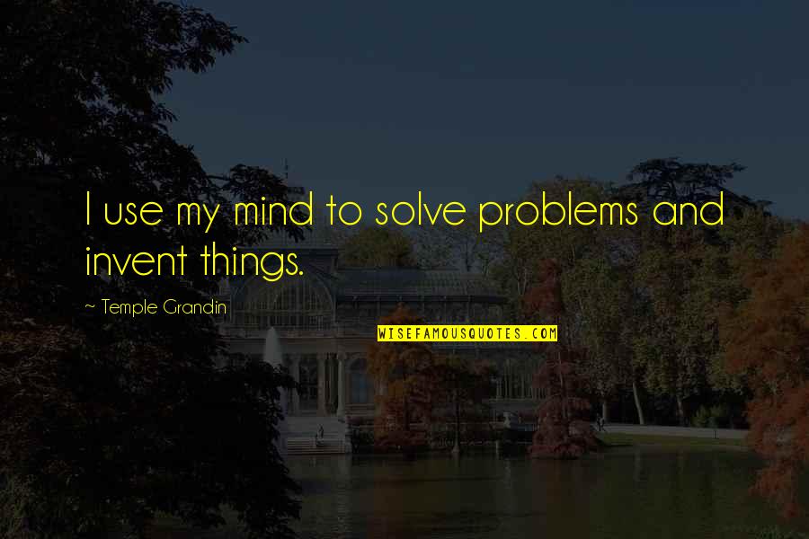 Supom Yoga Quotes By Temple Grandin: I use my mind to solve problems and
