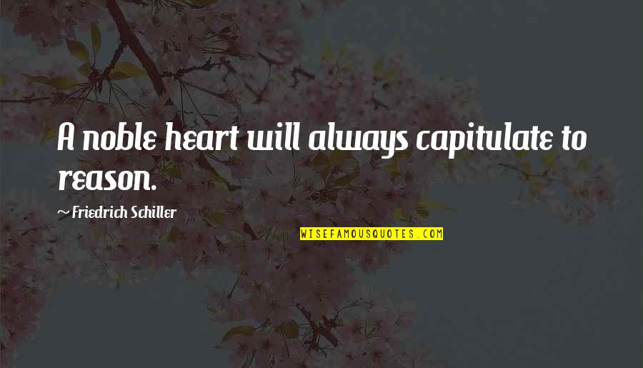 Supombop Quotes By Friedrich Schiller: A noble heart will always capitulate to reason. Supombop Quotes By Friedrich Schiller: A noble heart will always capitulate to reason.