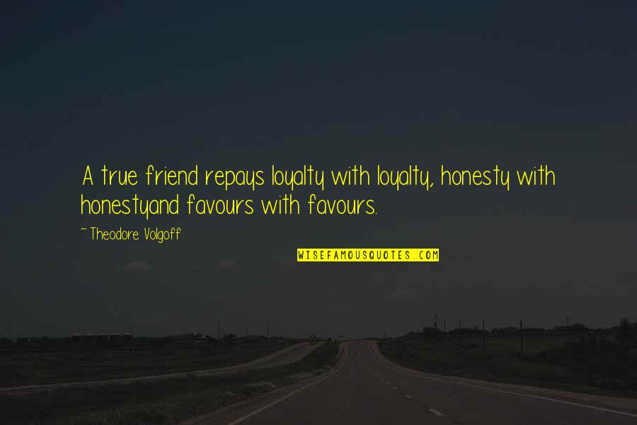 Supomuni Quotes By Theodore Volgoff: A true friend repays loyalty with loyalty, honesty Supomuni Quotes By Theodore Volgoff: A true friend repays loyalty with loyalty, honesty