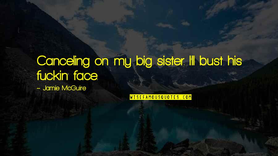 Supondremos Quotes By Jamie McGuire: Canceling on my big sister. I'll bust his Supondremos Quotes By Jamie McGuire: Canceling on my big sister. I'll bust his