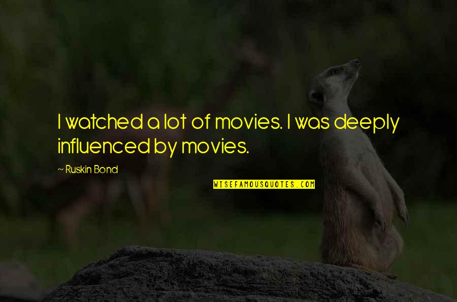 Suponer Definicion Quotes By Ruskin Bond: I watched a lot of movies. I was