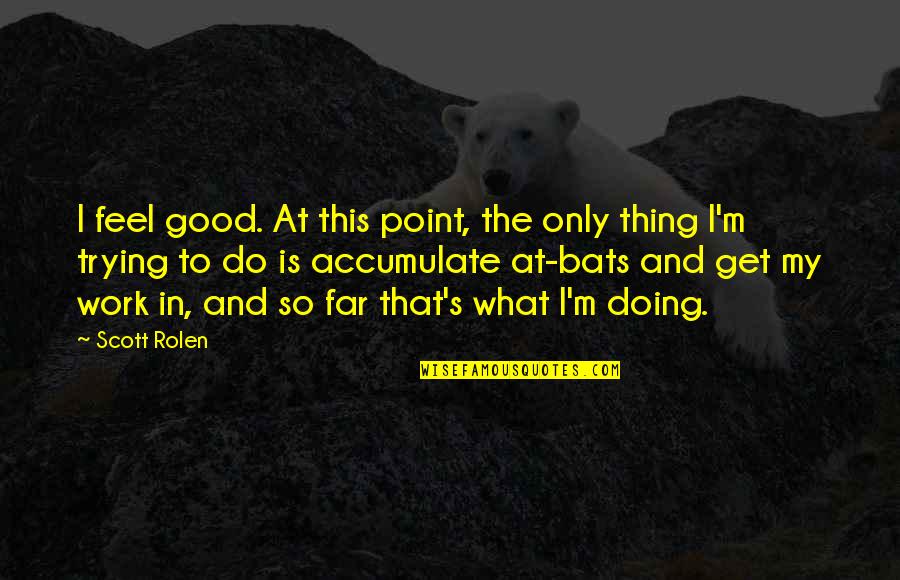 Suportare Quotes By Scott Rolen: I feel good. At this point, the only