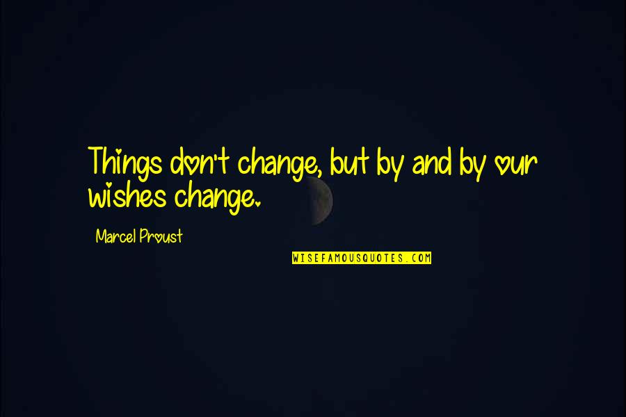 Suportarla Quotes By Marcel Proust: Things don't change, but by and by our