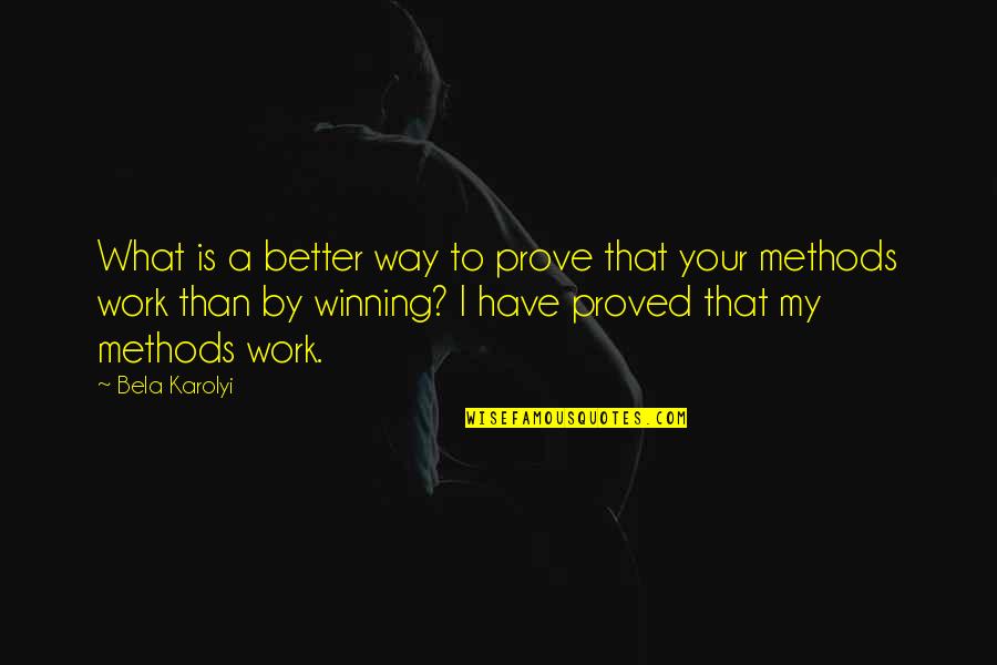Suporting Quotes By Bela Karolyi: What is a better way to prove that
