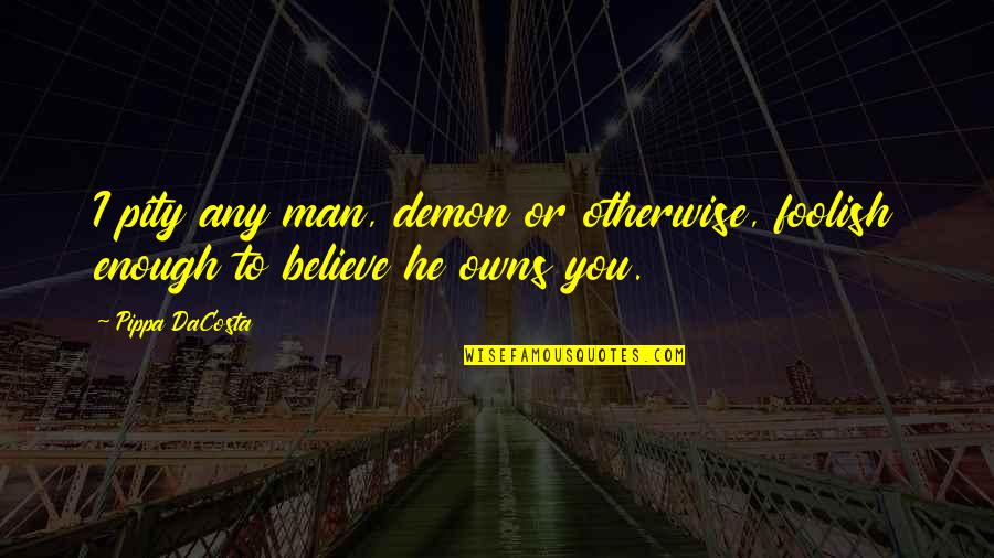 Supositorios Hemorroides Quotes By Pippa DaCosta: I pity any man, demon or otherwise, foolish