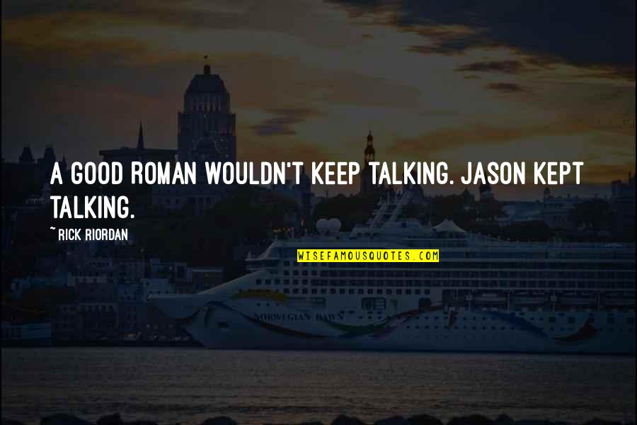 Suposto Quotes By Rick Riordan: A good Roman wouldn't keep talking. Jason kept Suposto Quotes By Rick Riordan: A good Roman wouldn't keep talking. Jason kept