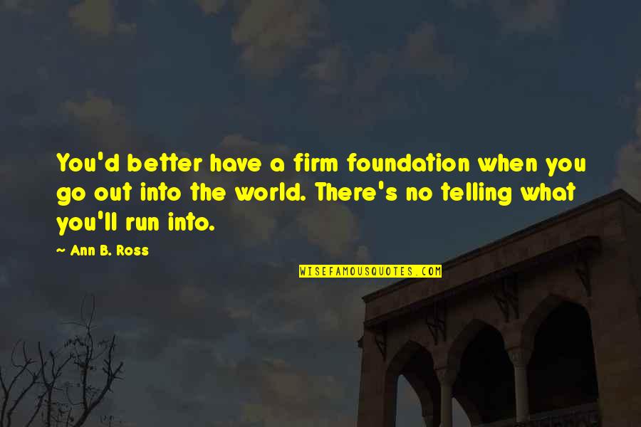 Suposto Sinonimo Quotes By Ann B. Ross: You'd better have a firm foundation when you Suposto Sinonimo Quotes By Ann B. Ross: You'd better have a firm foundation when you