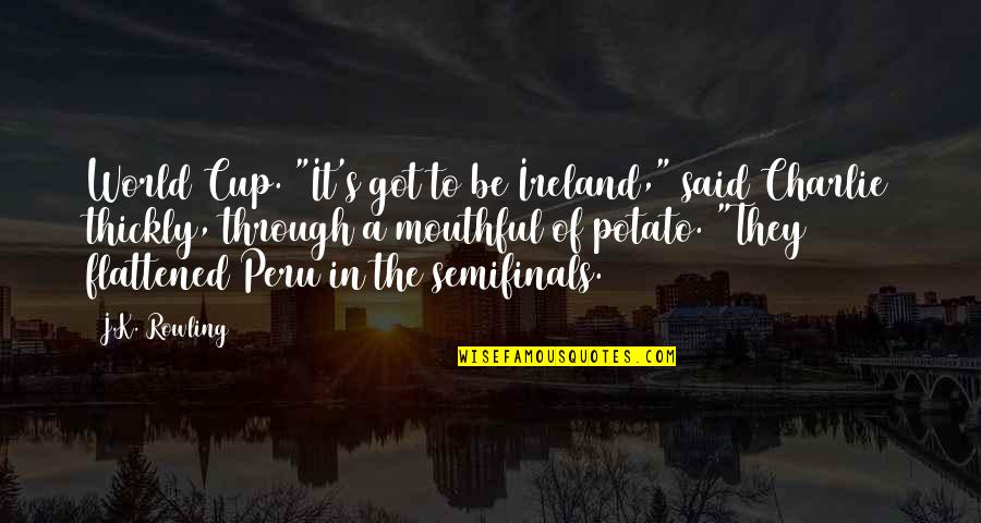 Suposto Sinonimo Quotes By J.K. Rowling: World Cup. "It's got to be Ireland," said Suposto Sinonimo Quotes By J.K. Rowling: World Cup. "It's got to be Ireland," said