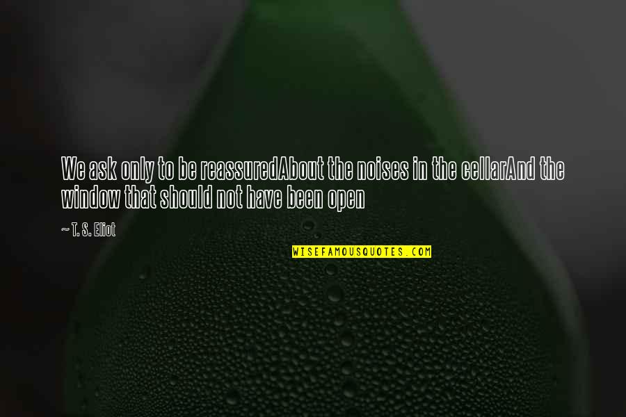 Suposto Sinonimo Quotes By T. S. Eliot: We ask only to be reassuredAbout the noises Suposto Sinonimo Quotes By T. S. Eliot: We ask only to be reassuredAbout the noises