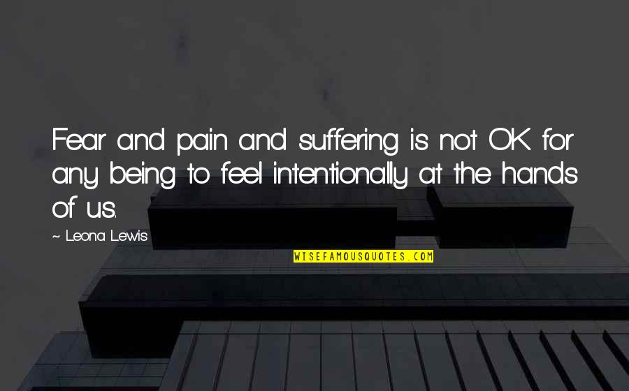 Supostos Temas Quotes By Leona Lewis: Fear and pain and suffering is not OK Supostos Temas Quotes By Leona Lewis: Fear and pain and suffering is not OK