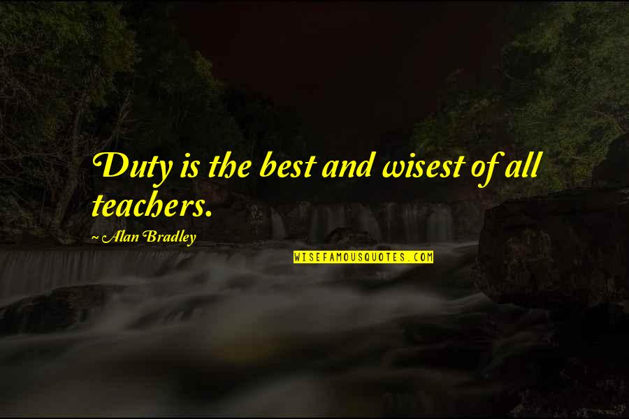 Suppedaneum Quotes By Alan Bradley: Duty is the best and wisest of all Suppedaneum Quotes By Alan Bradley: Duty is the best and wisest of all