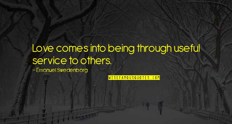 Suppedaneum Quotes By Emanuel Swedenborg: Love comes into being through useful service to Suppedaneum Quotes By Emanuel Swedenborg: Love comes into being through useful service to