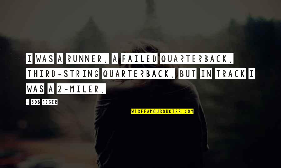 Supper Woman Quotes By Bob Seger: I was a runner, a failed quarterback, third-string