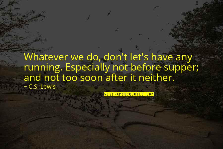 Supper's Quotes By C.S. Lewis: Whatever we do, don't let's have any running.