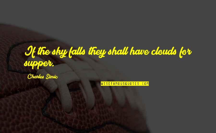 Supper's Quotes By Charles Simic: If the sky falls they shall have clouds