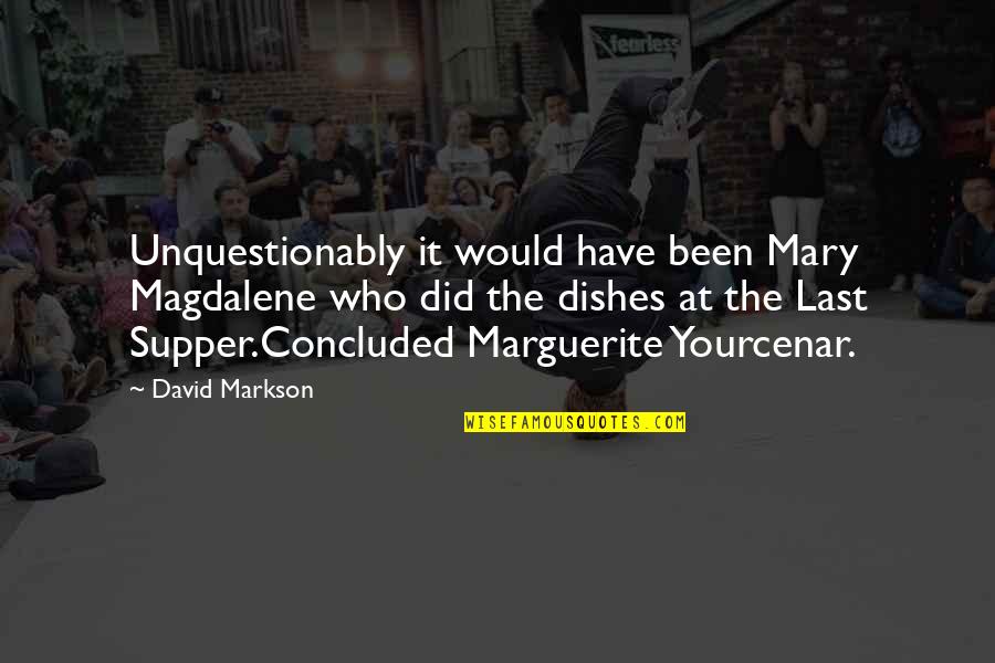 Supper's Quotes By David Markson: Unquestionably it would have been Mary Magdalene who