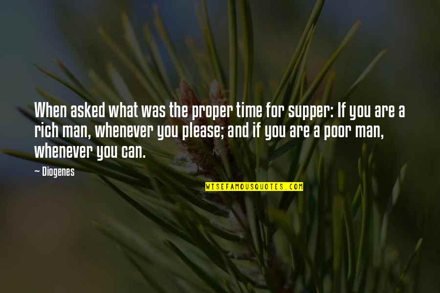 Supper's Quotes By Diogenes: When asked what was the proper time for