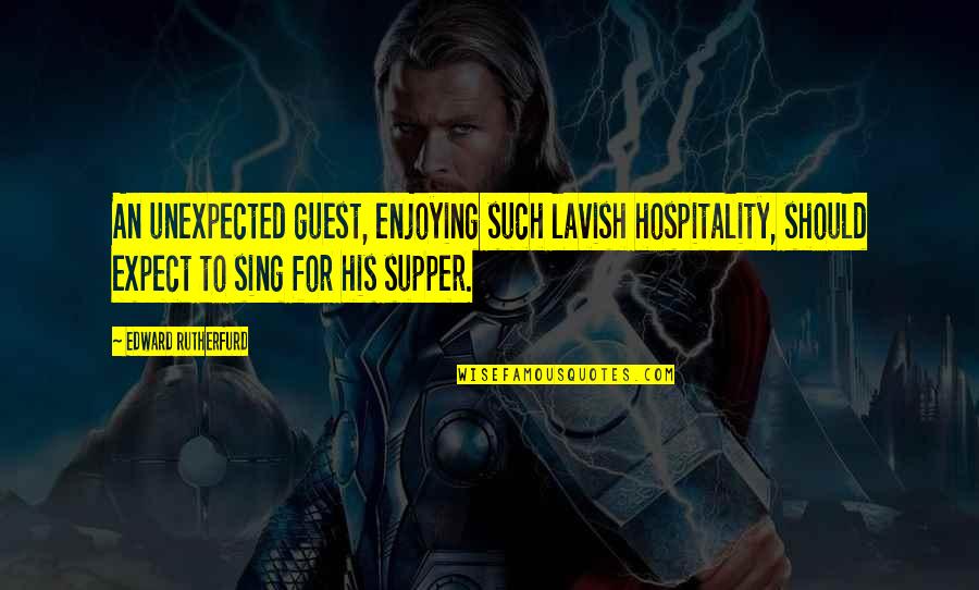 Supper's Quotes By Edward Rutherfurd: An unexpected guest, enjoying such lavish hospitality, should