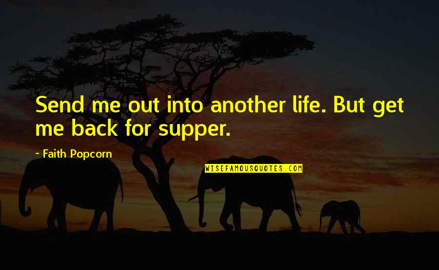 Supper's Quotes By Faith Popcorn: Send me out into another life. But get