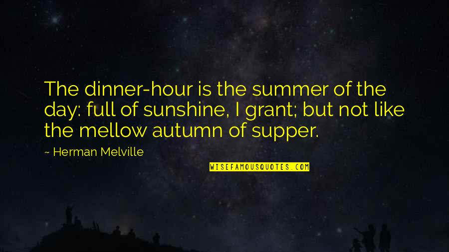 Supper's Quotes By Herman Melville: The dinner-hour is the summer of the day: