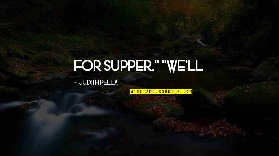 Supper's Quotes By Judith Pella: For supper." "We'll