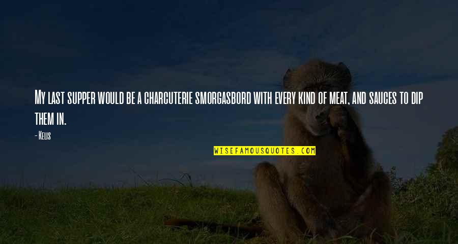 Supper's Quotes By Kelis: My last supper would be a charcuterie smorgasbord