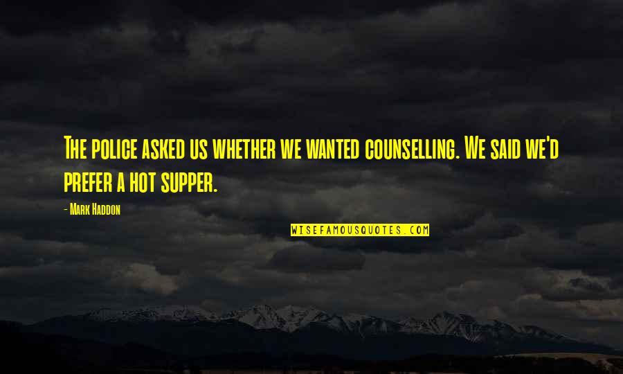 Supper's Quotes By Mark Haddon: The police asked us whether we wanted counselling.