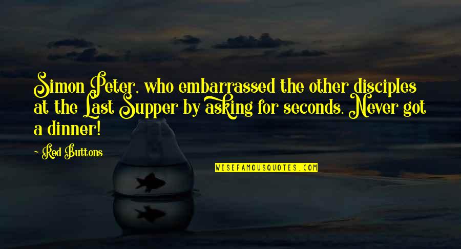 Supper's Quotes By Red Buttons: Simon Peter, who embarrassed the other disciples at