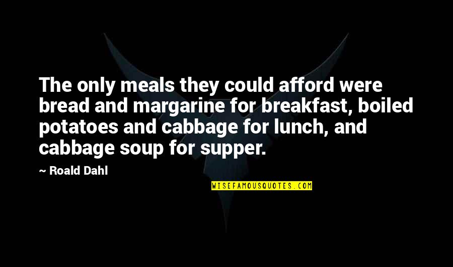 Supper's Quotes By Roald Dahl: The only meals they could afford were bread