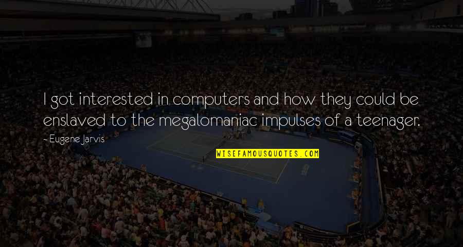 Suppertime By Jim Quotes By Eugene Jarvis: I got interested in computers and how they