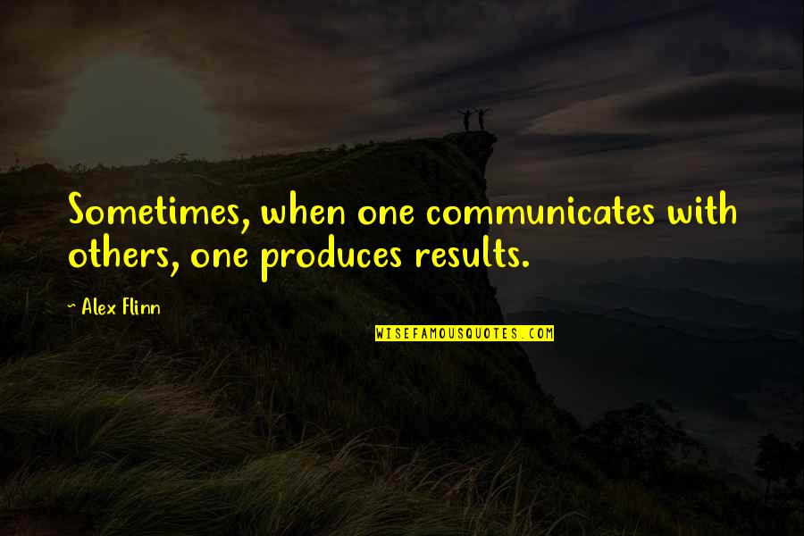 Suppertime Quotes By Alex Flinn: Sometimes, when one communicates with others, one produces