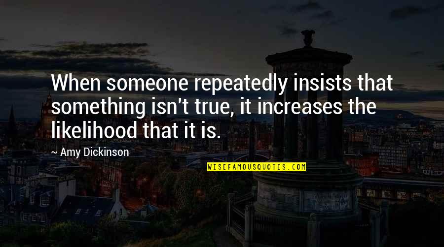 Suppesville Quotes By Amy Dickinson: When someone repeatedly insists that something isn't true,