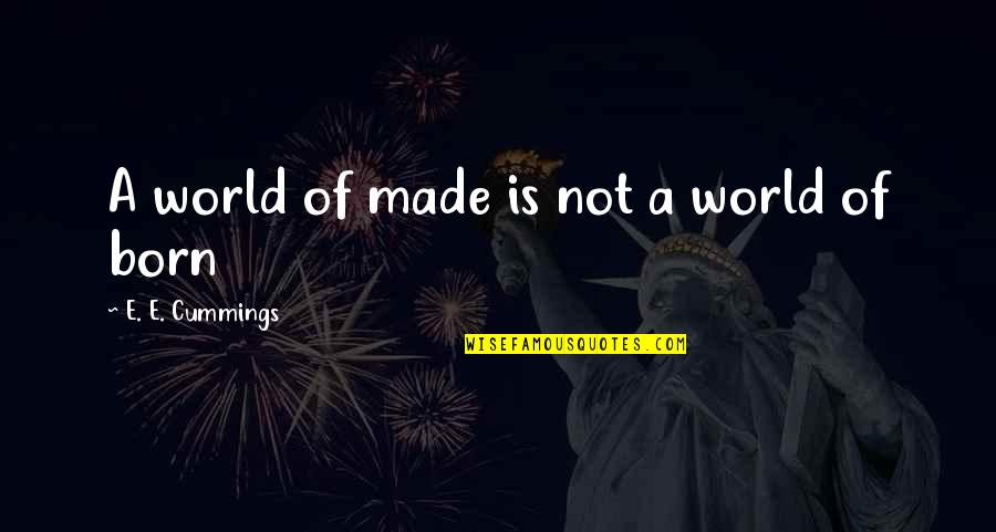 Suppesville Quotes By E. E. Cummings: A world of made is not a world