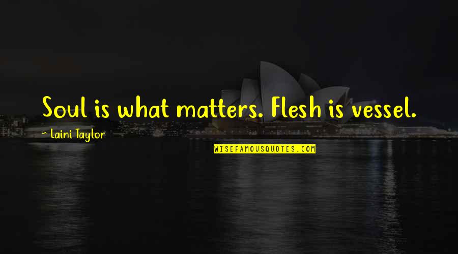 Suppetet Quotes By Laini Taylor: Soul is what matters. Flesh is vessel.