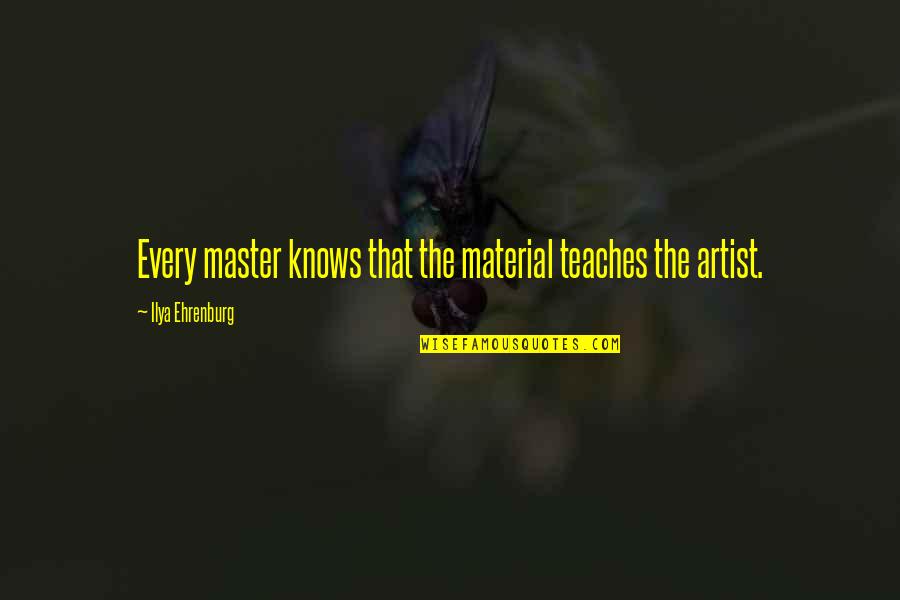 Suppiah Oncology Quotes By Ilya Ehrenburg: Every master knows that the material teaches the Suppiah Oncology Quotes By Ilya Ehrenburg: Every master knows that the material teaches the