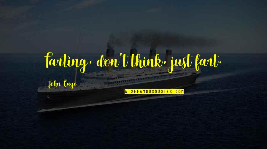 Suppiah Oncology Quotes By John Cage: Farting, don't think, just fart. Suppiah Oncology Quotes By John Cage: Farting, don't think, just fart.