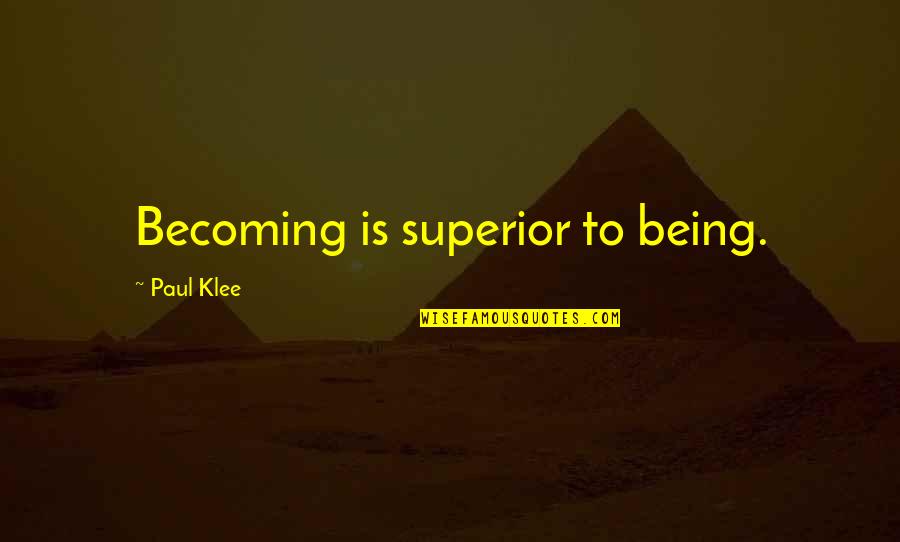 Supping Quotes By Paul Klee: Becoming is superior to being.