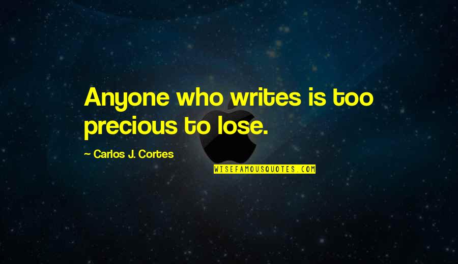 Supping Waterfront Quotes By Carlos J. Cortes: Anyone who writes is too precious to lose. Supping Waterfront Quotes By Carlos J. Cortes: Anyone who writes is too precious to lose.