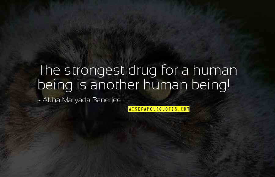 Suppl Mentairement Quotes By Abha Maryada Banerjee: The strongest drug for a human being is Suppl Mentairement Quotes By Abha Maryada Banerjee: The strongest drug for a human being is