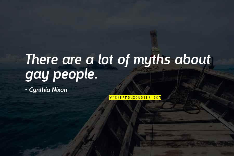 Supplanted In Los Angeles Quotes By Cynthia Nixon: There are a lot of myths about gay Supplanted In Los Angeles Quotes By Cynthia Nixon: There are a lot of myths about gay