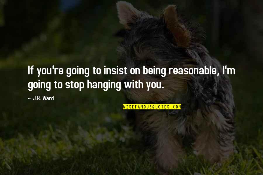 Supplanter Biblical Quotes By J.R. Ward: If you're going to insist on being reasonable,