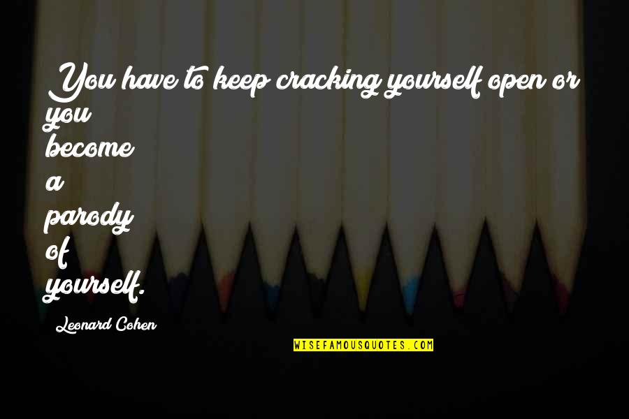 Supplanting Quotes By Leonard Cohen: You have to keep cracking yourself open or