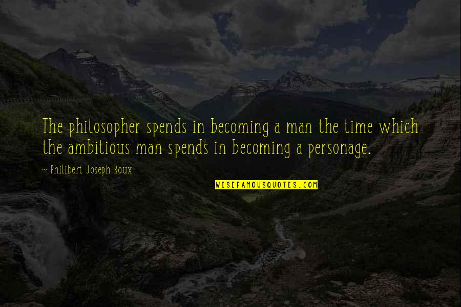 Supplanting Quotes By Philibert Joseph Roux: The philosopher spends in becoming a man the