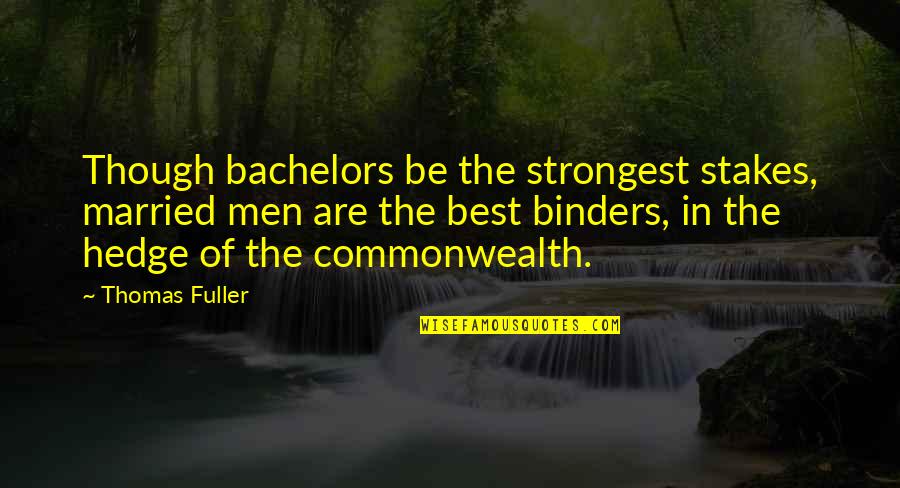 Supplanting Quotes By Thomas Fuller: Though bachelors be the strongest stakes, married men