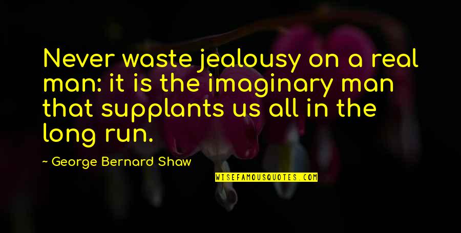 Supplants 7 Quotes By George Bernard Shaw: Never waste jealousy on a real man: it Supplants 7 Quotes By George Bernard Shaw: Never waste jealousy on a real man: it